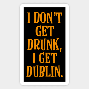 I don't get drunk, I get Dublin - Irish Drinking Puns Magnet